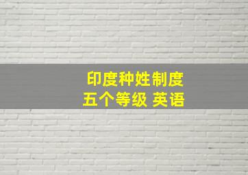 印度种姓制度五个等级 英语